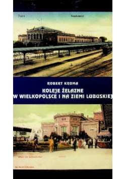 Koleje Żelazne w Wielkopolsce i na Ziemi Lubuskiej