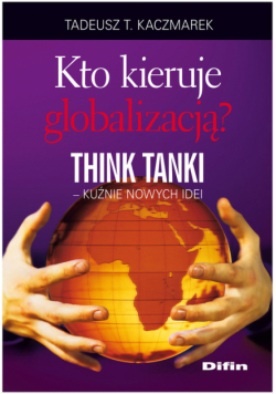 Kto kieruje globalizacją Think Tanki kuźnie nowych idei