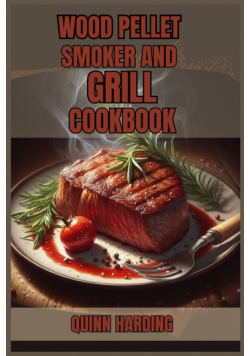 Wood Pellet Smoker And Grill Cookbook