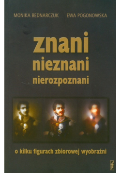 Znani nieznani nierozpoznani o kilku figurach zbiorowej wyobraźni