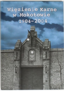 Więzienie Karne w Mokotowie 1904 - 2004
