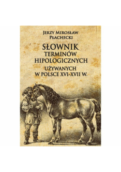 Słownik terminów hipologicznych używanych w Polsce XVI-XVII w