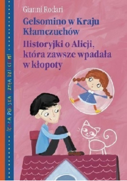 Gelsomino w Kraju Kłamczuchów Historyjki o Alicji która zawsze wpadała w kłopoty