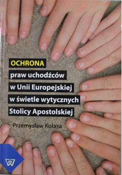 Ochrona praw uchodźców w Unii Europejskie w świetle wytycznych Stolicy Apostolskiej