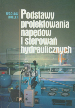 Kollek Wacław - Podstawy projektowania napędów i sterowań hydraulicznych