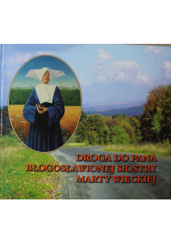 Droga do Pana błogosławionej siostry Marty Wieckiej