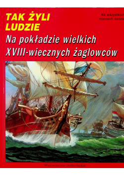 Tak Żyli Ludzie Na pokładzie wielkich XVIII wiecznych żaglowców