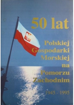50 lat polskiej gospodarki morskiej na pomorzu zachodnim 1945 do 1996