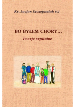 Bo byłem chory Poezje szpitalne