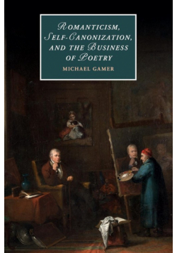 Romanticism, Self-Canonization, and the Business of Poetry