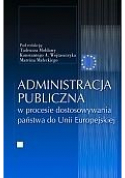 Administracja publiczna w procesie dostosowywania państwa do Unii Europejskiej
