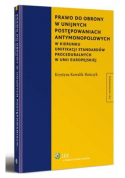 Prawo do obrony w unijnych postępowaniach antymonopolowych. W kierunku unifikacji standardów proceduralnych w Unii Europejskiej