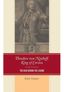 Theodore von Neuhoff, King of Corsica: The Man Behind the Legend