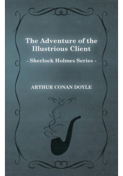 The Adventure of the Illustrious Client - A Sherlock Holmes Short Story