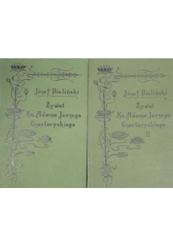 Żywot ks Adama Jerzego Czartoryskiego Tom 1 i 2 1905 r.