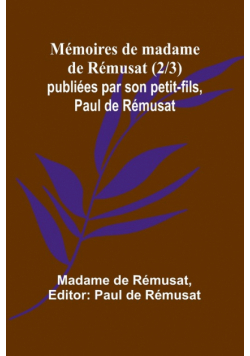 Mémoires de madame de Rémusat (2/3); publiées par son petit-fils, Paul de Rémusat