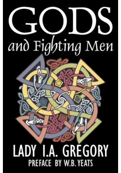 Gods and Fighting Men by Lady I. A. Gregory, Fiction, Fantasy, Literary, Fairy Tales, Folk Tales, Legends & Mythology