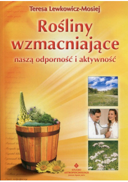 Lewkowicz-Mosiej Teresa - Rośliny wzmacniające naszą odporność i aktywność