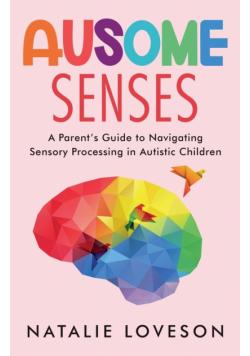 Ausome Senses A Parent's Guide to Navigating Sensory Processing in Autistic Children
