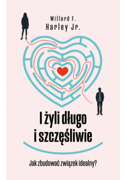 I żyli długo i szczęśliwie. Jak zbudować związek idealny? Drogowskazy. Tom 4 wyd. 2025