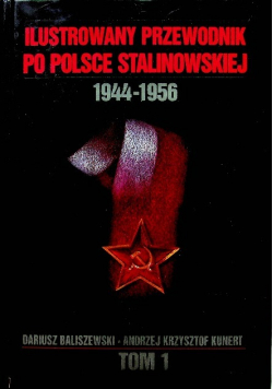 Ilustrowany przewodnik po Polsce stalinowskiej  1944 - 1956 Tom I