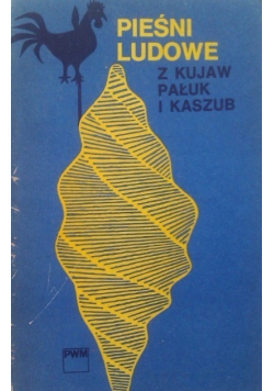 Pieśni ludowe z Kujaw Pałuk i Kaszub