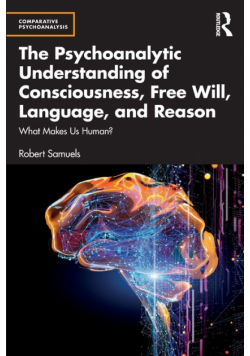 The Psychoanalytic Understanding of Consciousness, Free Will, Language, and Reason