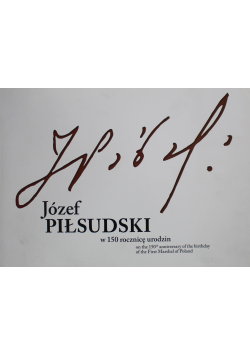 Józef Piłsudski w 150 rocznicę urodzin