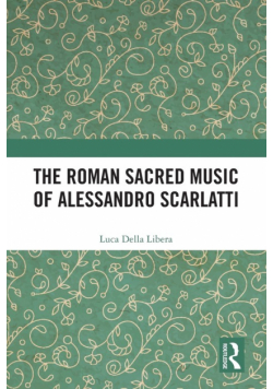 The Roman Sacred Music of Alessandro Scarlatti