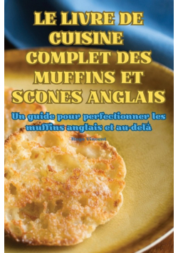 Le Livre De Cuisine Complet Des Muffins Et Scones Anglais