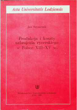 Produkcja i koszty uzbrojenia rycerskiego w Polsce XIII XV w plus autograf Szymczaka