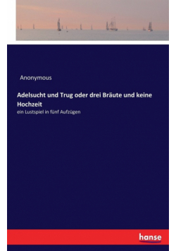 Adelsucht und Trug oder drei Bräute und keine Hochzeit