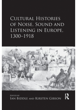 Cultural Histories of Noise, Sound and Listening in Europe, 1300-1918
