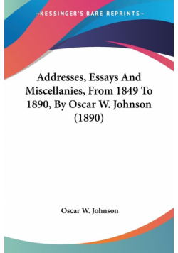 Addresses, Essays And Miscellanies, From 1849 To 1890, By Oscar W. Johnson (1890)