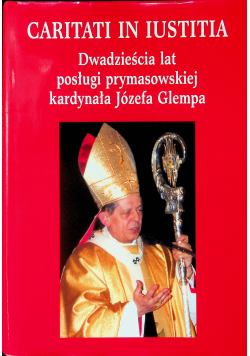 Caritati in iustitia Dwadzieścia lat posługi prymasowskiej kardynała Józefa Glempa
