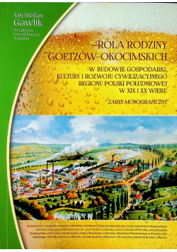 Rola rodziny Goetzów Okocimskich w budowie gospodarki kultury i rozwoju cywilizacyjnego regionu Polski Południowej w XIX i XX wieku