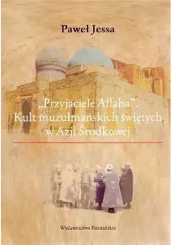 Przyjaciele Allaha Kult Muzułmańskich Świętych W Azji Środkowej