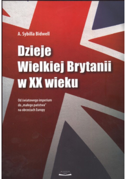 Bidwell Sybilla A. - Dzieje Wielkiej Brytanii w XX wieku