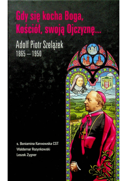 Gdy się kocha Boga Kościół swoją Ojczyznę Adolf Piotr Szelążek