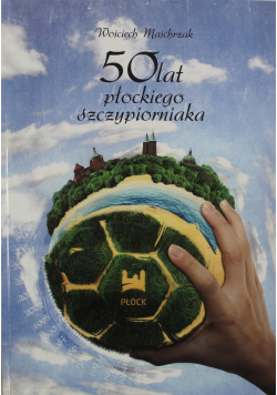 50 lat płockiego szczypiorniaka