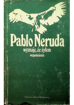 Pablo Neruda wyznaje że żyłem wspomnienia