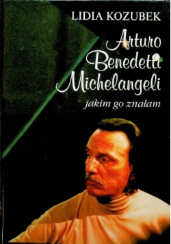 Arturo Benedetti Michelangeli jakim go znałem