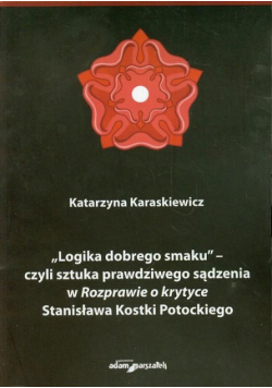 Karaskiewicz Katarzyna - Logika dobrego smaku czyli sztuka prawdziwego sądzenia w Rozprawie o krytyce Stanisława Kostki Potockiego