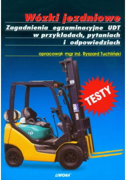 Wózki jezdniowe : Zagadnienia egzaminacyjne UDT w przykładach, pytaniach i odpowiedziach