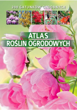 Atlas roślin ogrodowych 200 gatunków ozdobnych
