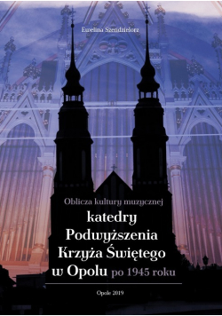 Oblicza kultury muzycznej katedry Podwyższenia Krzyża Świętego w Opolu po 1945 roku