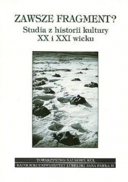 Zawsze fragment? Studia z historii kultury XX i XXI wieku