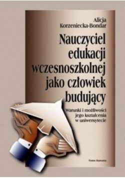 Nauczyciel edukacji wczesnoszkolnej jako człowiek budujący
