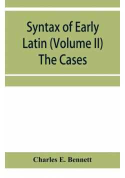 Syntax of early Latin (Volume II) The Cases