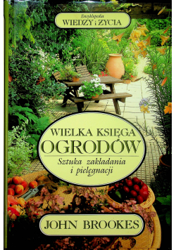 Wielka księga ogrodów. Sztuka zakładania i pielęgnacji